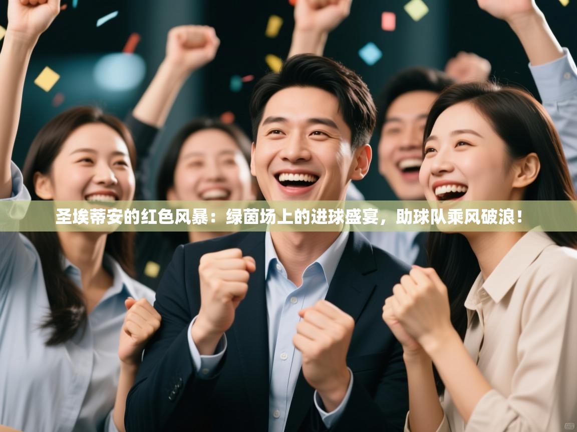 圣埃蒂安的红色风暴：绿茵场上的进球盛宴，助球队乘风破浪！  第1张